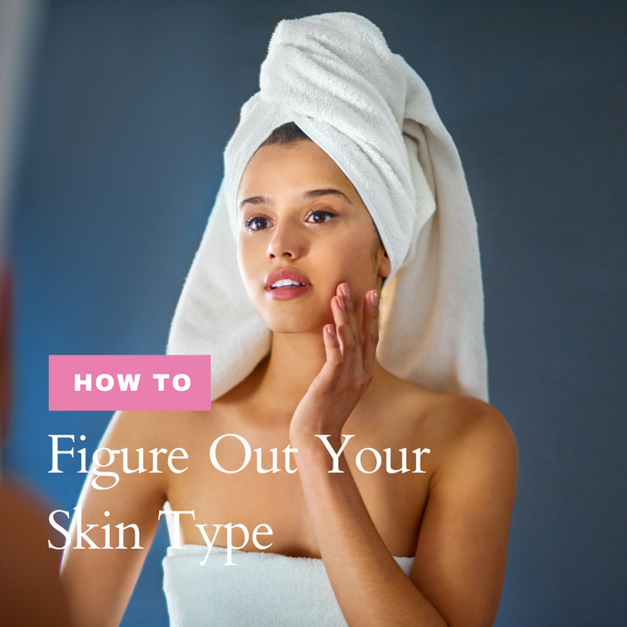 How to Figure Out Your Skin Type