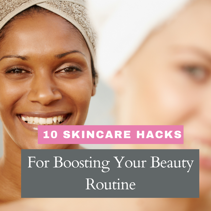 10 Skincare Hacks For Boosting Your Beauty Routine