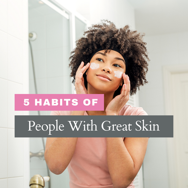 5 Habits of People With Great Skin